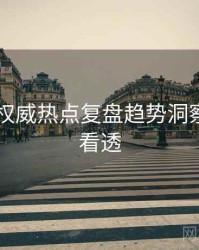 吃瓜51权威热点复盘趋势洞察，带你看透