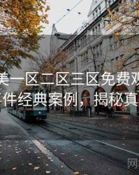 精品欧美一区二区三区免费观看网红事件经典案例，揭秘真相